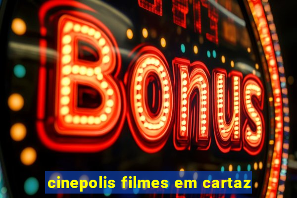 cinepolis filmes em cartaz